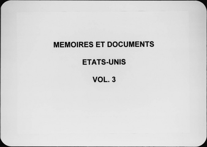 (ÉTATS-UNIS, 3.) - 1775-1794. -- "Réflexions sur la présente guerre entre la vieille Angleterre et la nouvelle," par BERTRAND (1775-1780). - Mémoire sur l'affaire de Boston et le commerce français au Massachusets (1785). - Documents relatifs au pays des Oneïdas (17881789). - Projet de réforme de la convention de 1788 entre la France et les Etats-Unis.