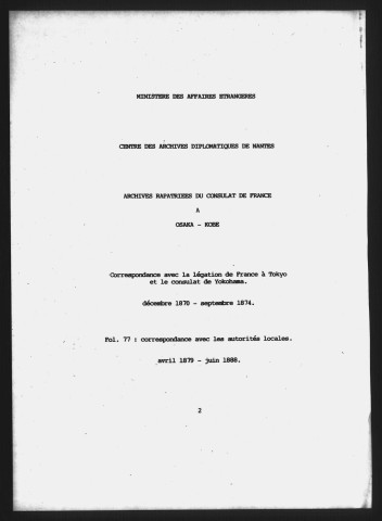 Correspondance avec la légation de France à Tokyo et le consulat de Yokohama (décembre 1870-septembre 1874).
Fol. 77 : correspondance avec les autorités locales (juillet 1879-juin 1888).